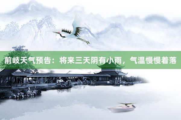 前岐天气预告：将来三天阴有小雨，气温慢慢着落